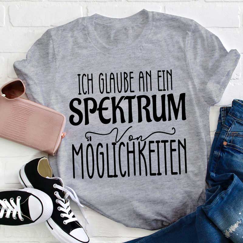 Ich glaube an ein Spektrum von Möglichkeiten Lehrer T-Shirt