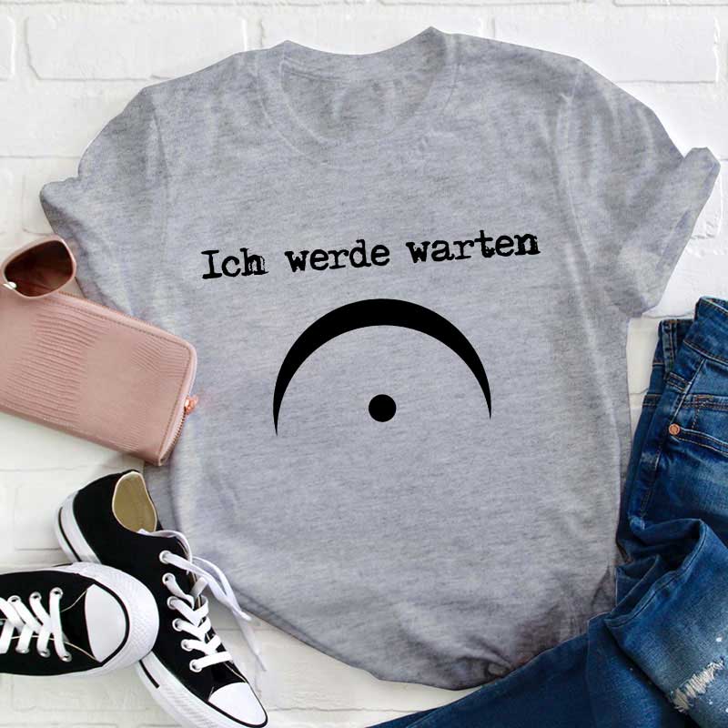 Ich Werde Warten Lehrer T-Shirt