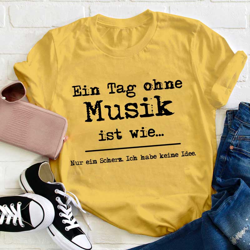 Ein Tag Ohne Musik Ist Wie Lehrer T-Shirt