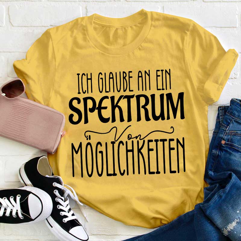 Ich glaube an ein Spektrum von Möglichkeiten Lehrer T-Shirt