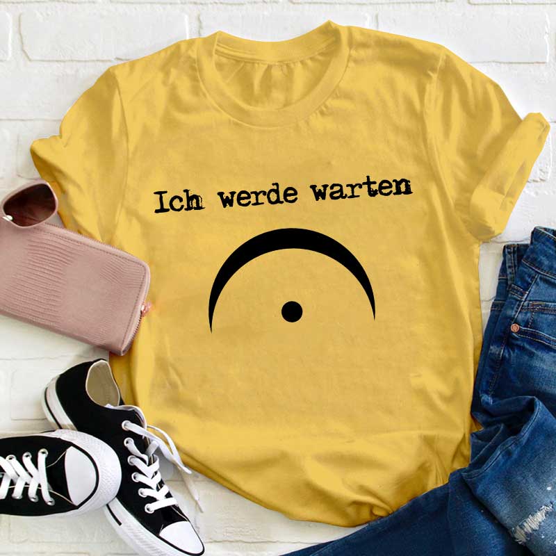 Ich Werde Warten Lehrer T-Shirt