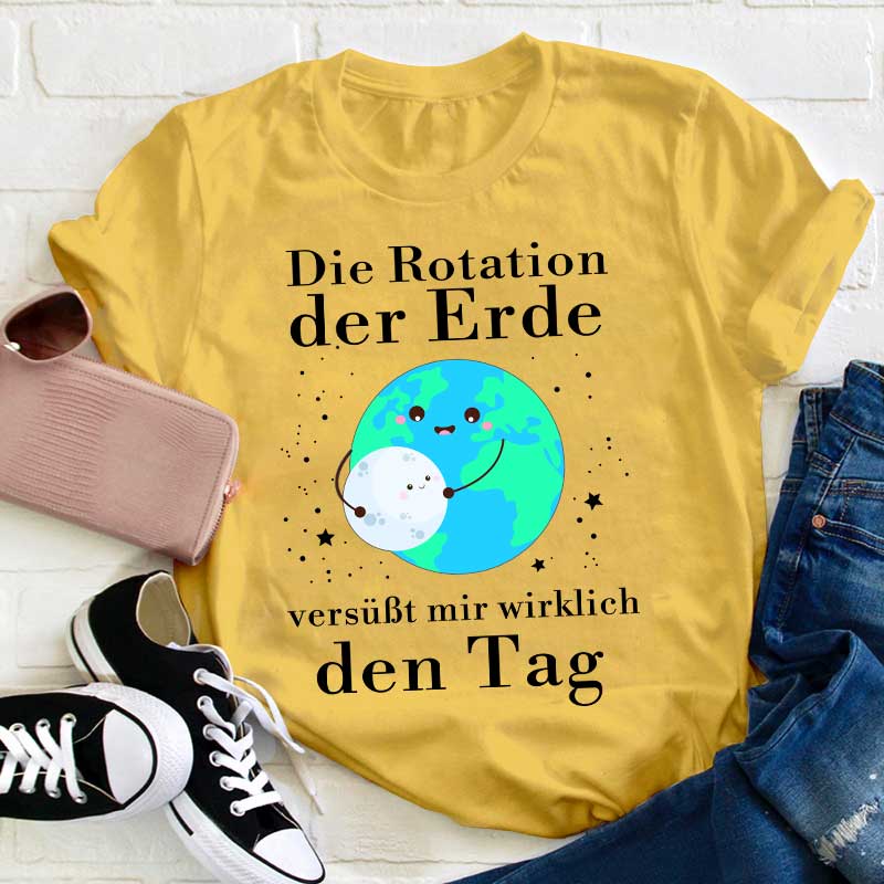 Die Rotation der Erde versüßt mir wirklich den Tag Lehrer T-Shirt