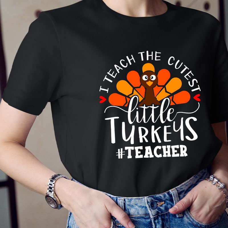 I Teach The Cutest Little Turkeys Teacher T-Shirt
