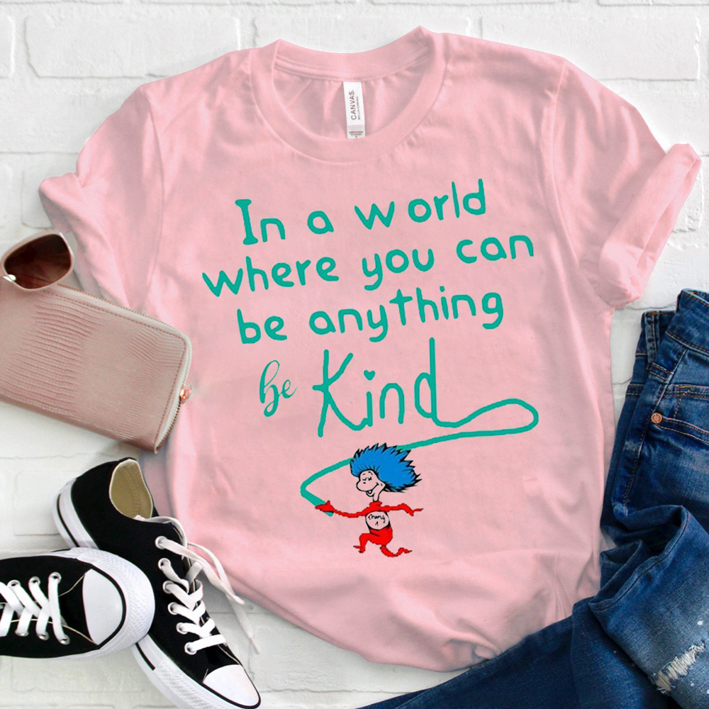 Be Kind In A World Where You Can Be Anything T-Shirt