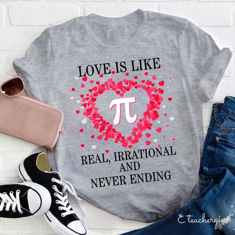 Love Is Like π Real Irrational And Never Ending Teacher T-Shirt