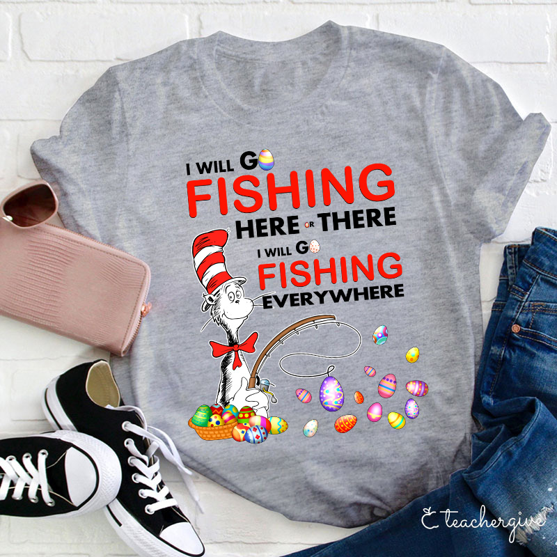 I Will Go Fishing Here And There Teacher T-Shirt