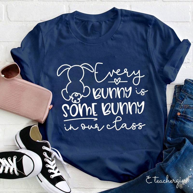 Every Bunny Is Some Bunny In Our Class Teacher T-Shirt