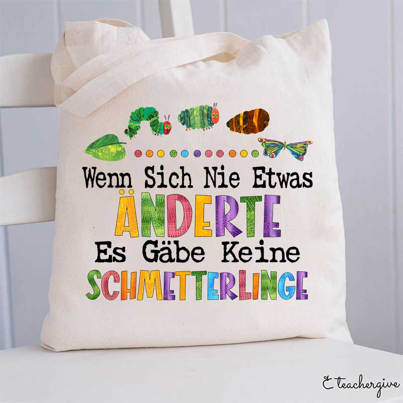 Wenn Sich Nie Etwas  Änderte  Es Gäbe Keine  Schmetterlinge Lehrer Tragetasche
