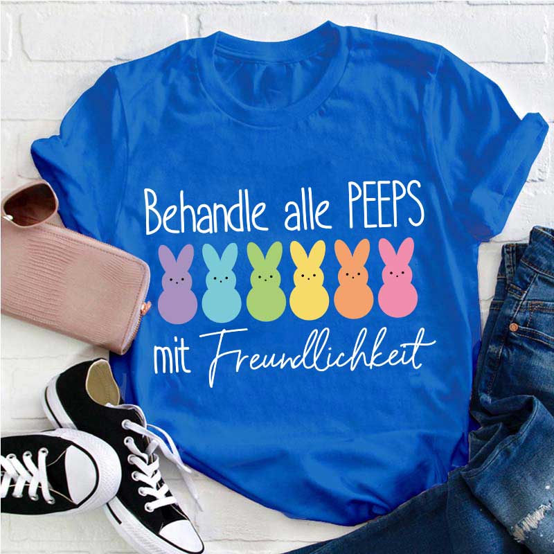 Behandle alle Peeps mit Freundlichkeit Lehrer T-Shirt