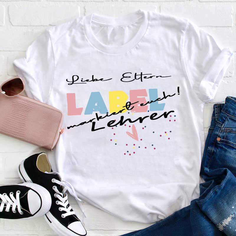 Liebe Eltern Label markiert euch Lehrer T-Shirt