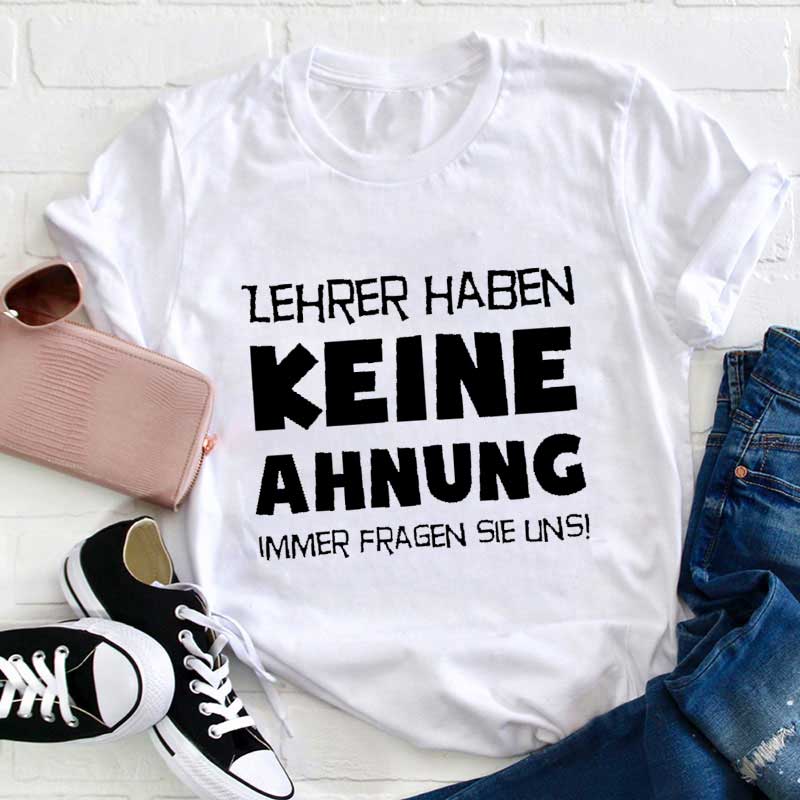 Lehrer haben keine Ahnung immer fragen sie uns Lehrer T-Shirt