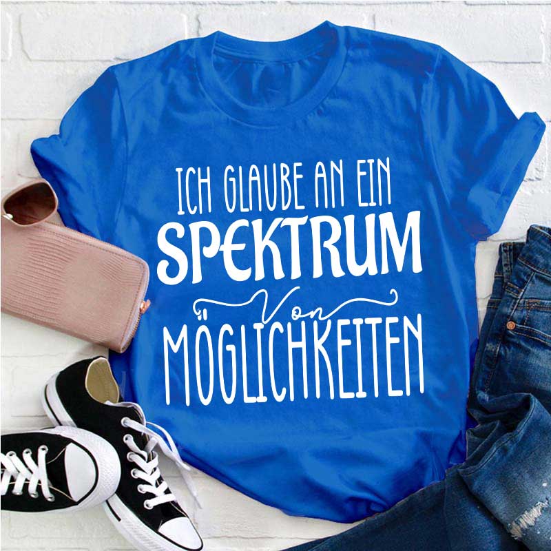 Ich glaube an ein Spektrum von Möglichkeiten Lehrer T-Shirt