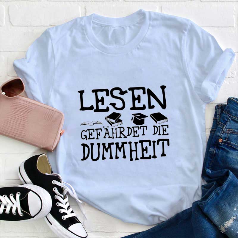 Lesen gefährdet die Dummheit Lehrer T-Shirt