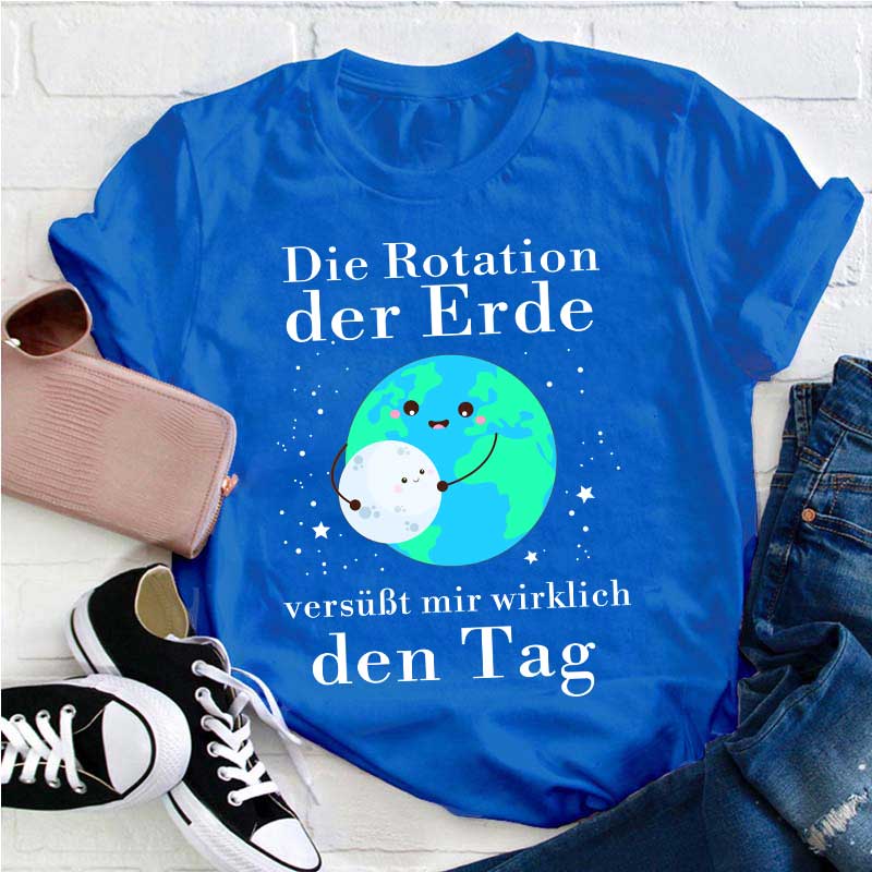 Die Rotation der Erde versüßt mir wirklich den Tag Lehrer T-Shirt