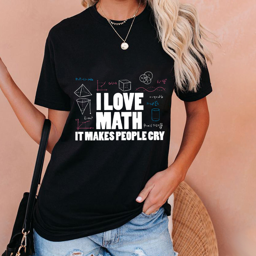 I Love Math It Makes People Cry Teacher T-Shirt
