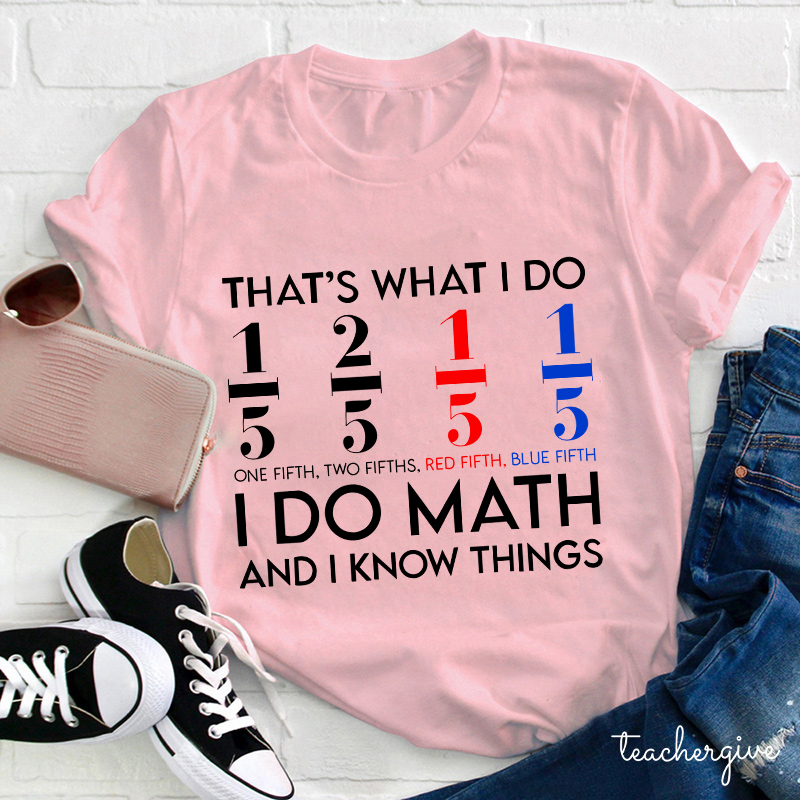 That's What I Do I Do Math And I  Know Things Teacher T-Shirt