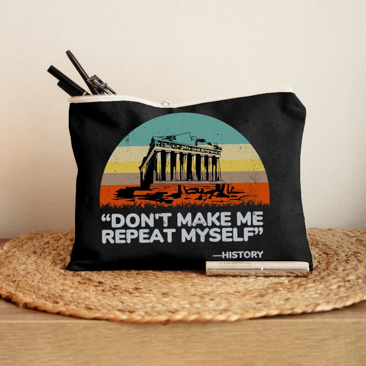 Don't Make Me Repeat Myself Makeup Bag