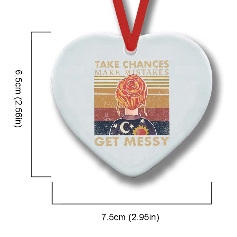 Take Chances Make Mistakes Get Messy Ceramic Ornament