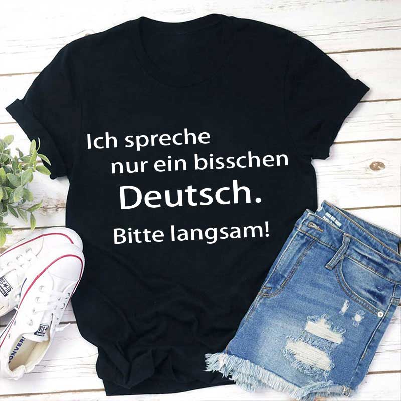 Ich spreche nur ein bisschen Deutsch bitte langsam Lehrer T-Shirt