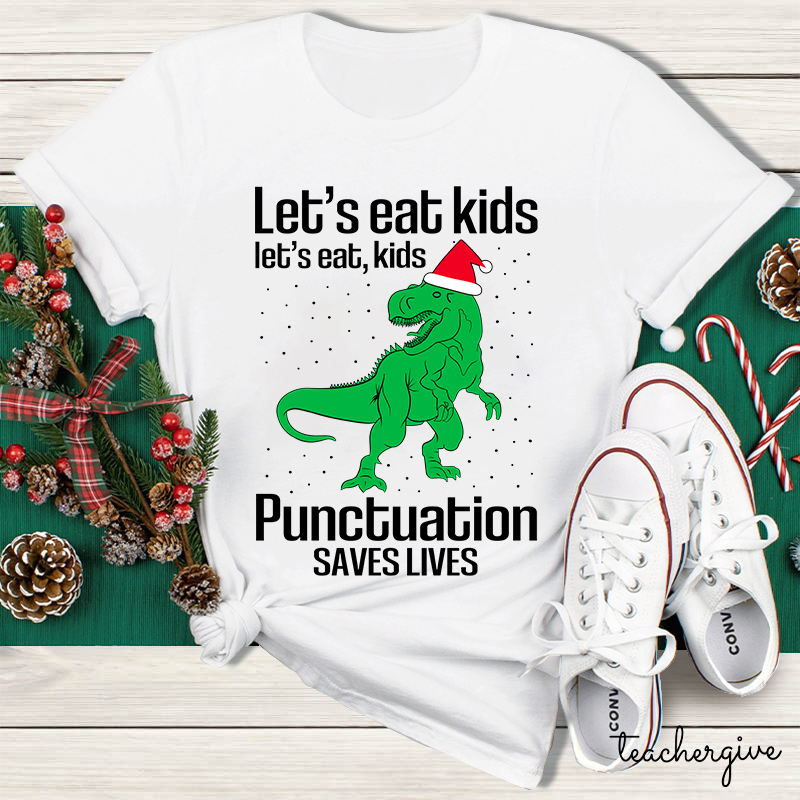 Let's Eat Kids Punctuation Saves Lives Teacher T-shirt