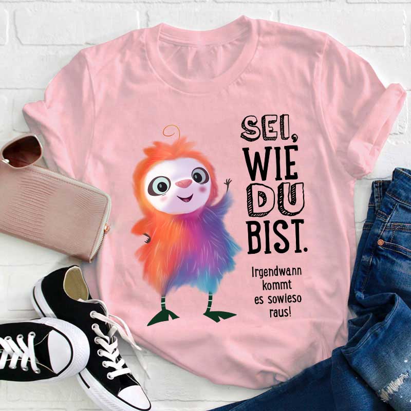 Flausch sei wie du bist irgendwann kommt es sowieso raus Lehrer T-Shirt