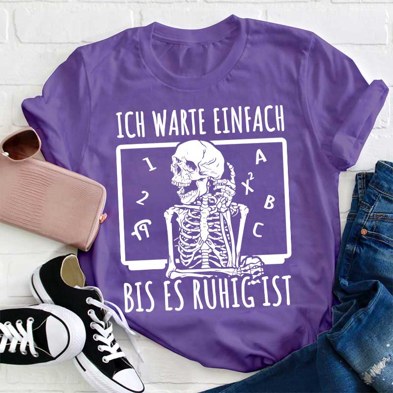 Ich warte einfach bis es ruhig ist Lehrer T-Shirt