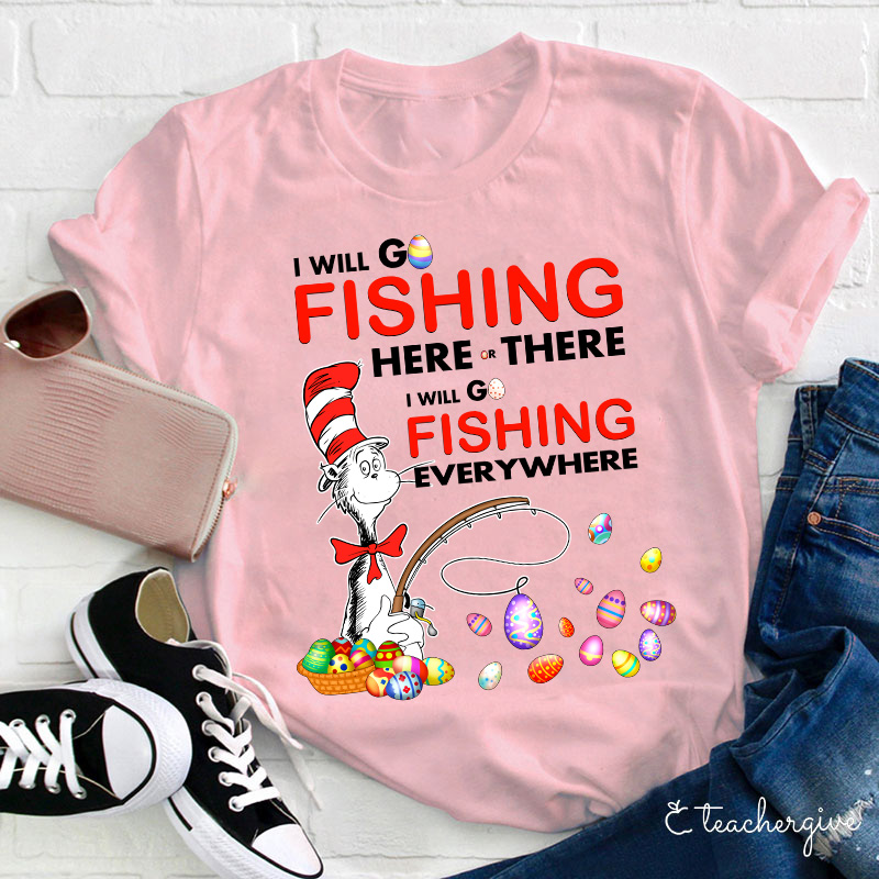 I Will Go Fishing Here And There Teacher T-Shirt