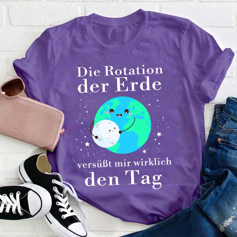 Die Rotation der Erde versüßt mir wirklich den Tag Lehrer T-Shirt