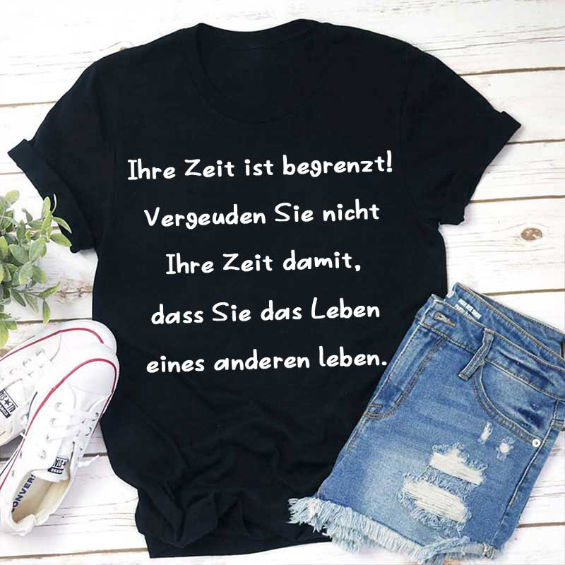 Ihre Zeit ist begrenzt! Vergeuden Sie nicht Ihre Zeit damit, dass Sie das Leben eines anderen leben Lehrer T-Shirt