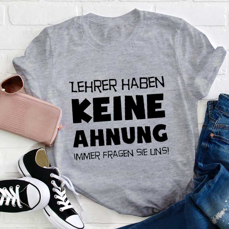 Lehrer haben keine Ahnung immer fragen sie uns Lehrer T-Shirt