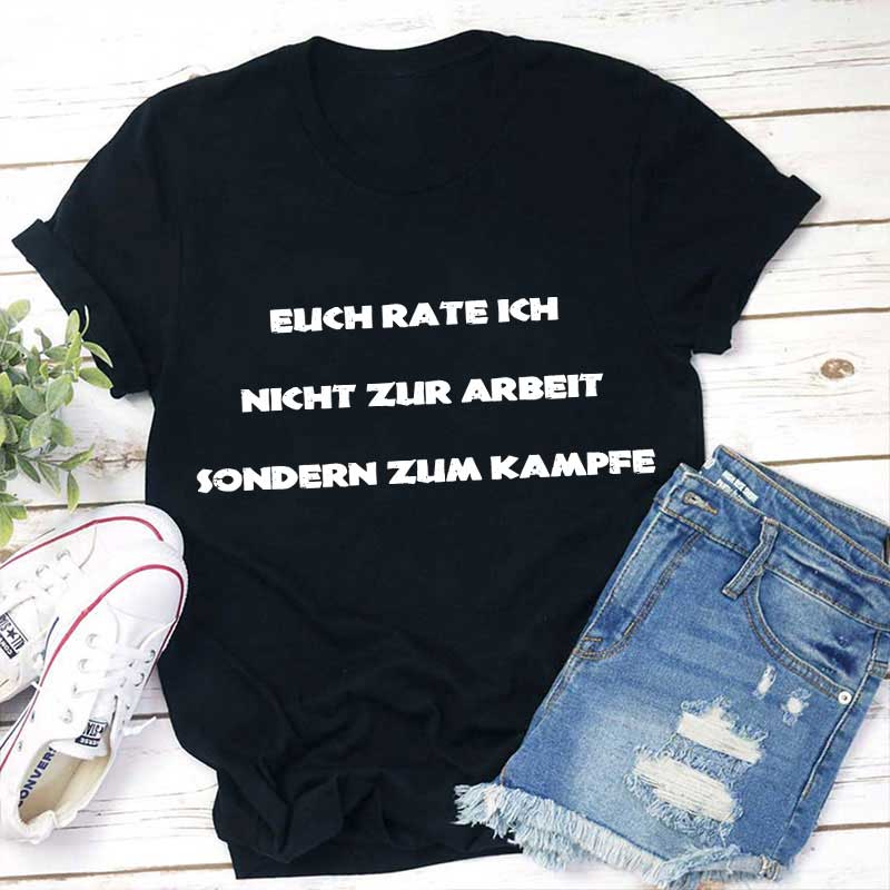 Euch rate ich nicht zur Arbeit sondern zum Kampfe Lehrer T-Shirt