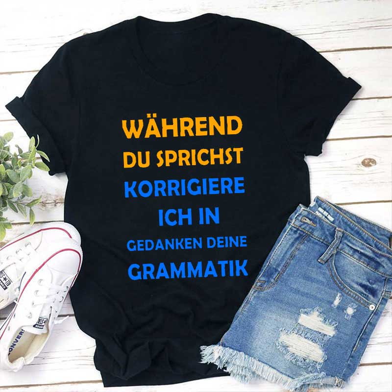 Während Du Sprichst Korrigiere Ich In Gedanken Deine Grammatik Lehrer T-Shirt