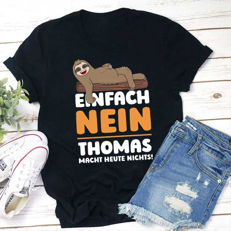 Personalisiert Name Einfach Nein macht heute nichts Lehrer T-Shirt