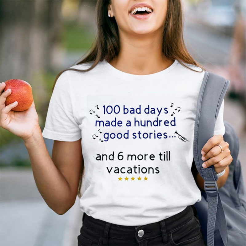 100 Bad Days Made A Hundred Good Stories Teacher T-Shirt