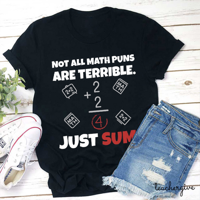 Not All Math Puns Are Terrible Just Sum Teacher T-Shirt