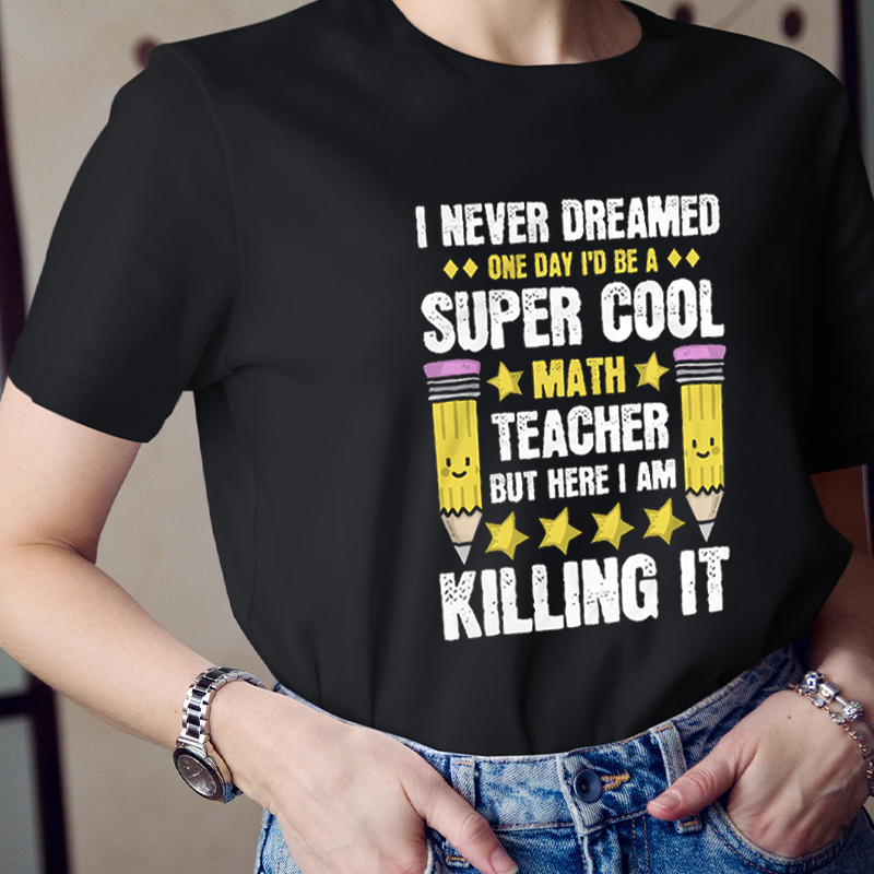 Personalized Subject I Never Dreamed One Day I'd Be A Super Cool Math Teacher But Here I Am Killing It Teacher T-Shirt