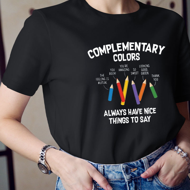 Complementary Colors Always Have Nice Things To Say Teacher T-Shirt