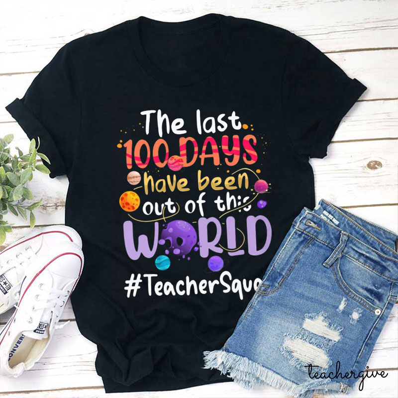 The Last 100 Days Have Been Out Of This World Teacher T-Shirt
