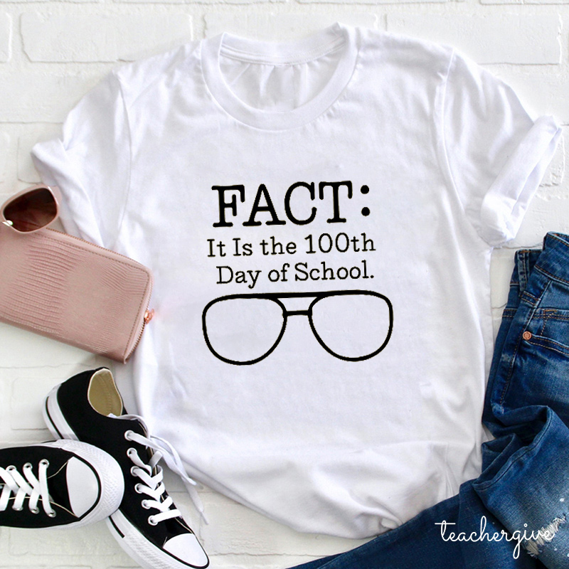 Fact It Is The 100th Day Of School Teacher T-Shirt