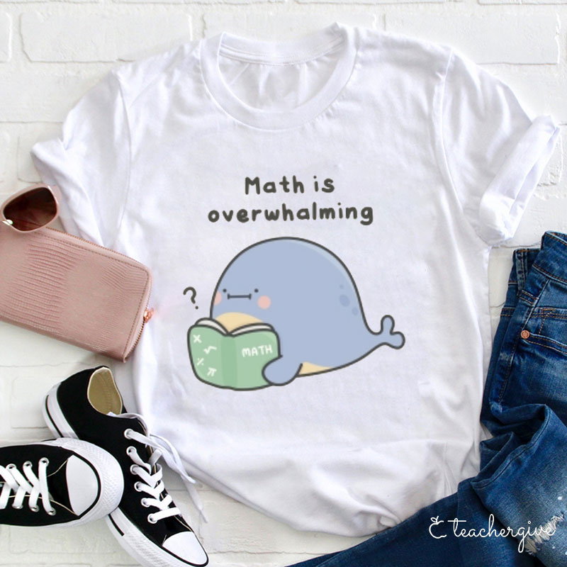Math Is Overwhalming Teacher T-Shirt