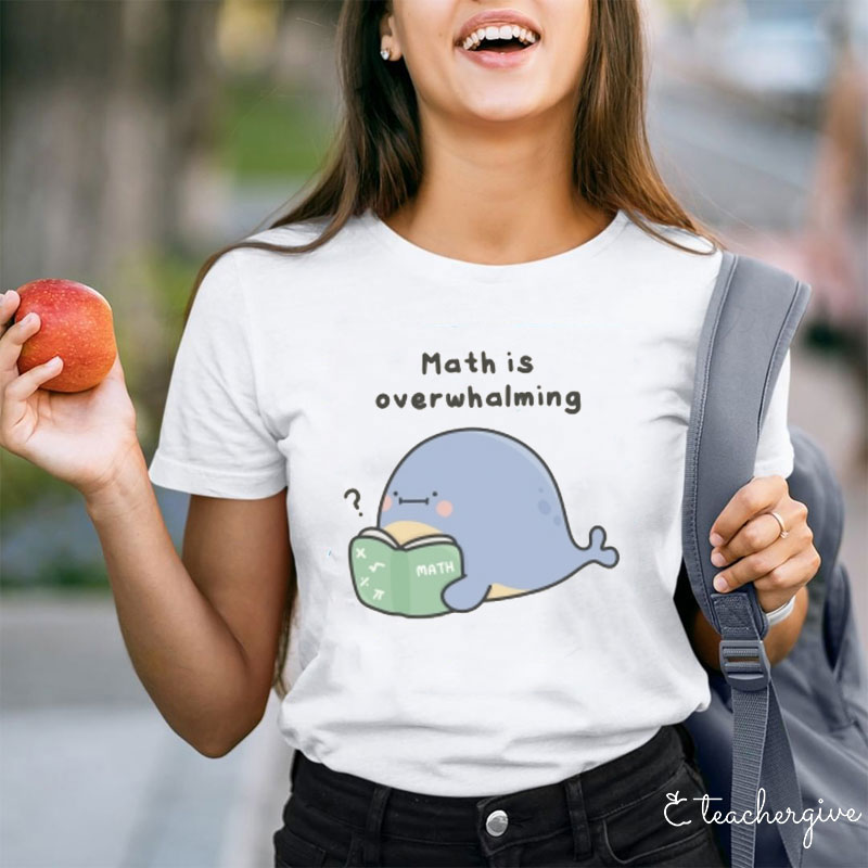 Math Is Overwhalming Teacher T-Shirt