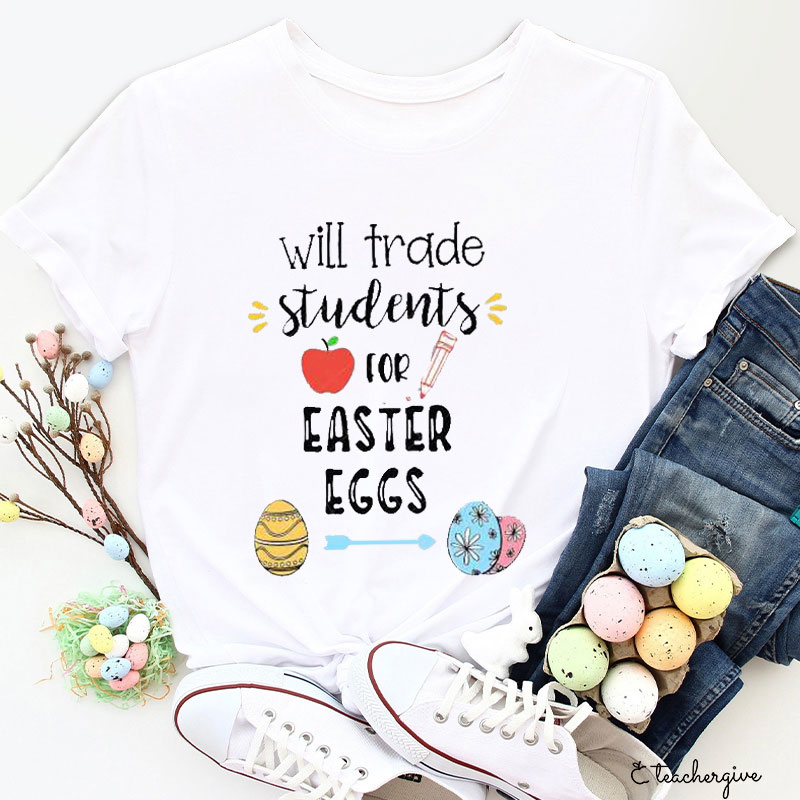 Will Trade Students For Easter Eggs Teacher T-Shirt