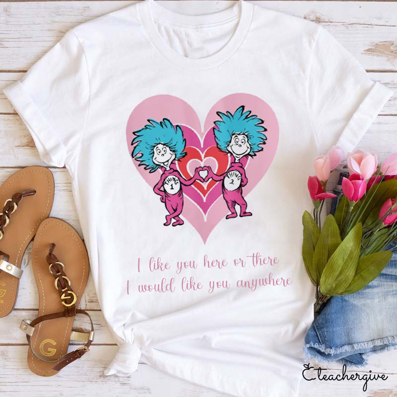 I Like You Here Or There Dr.Seuss Teacher T-Shirt