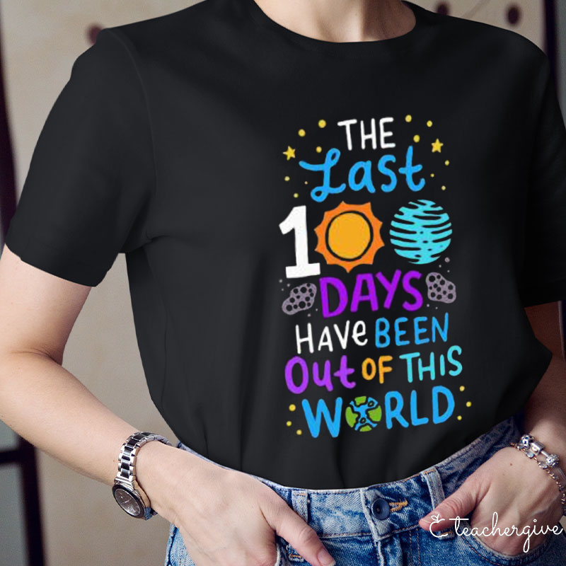 The Last 100 Days Have Been Out Of This World Teacher T-Shirt