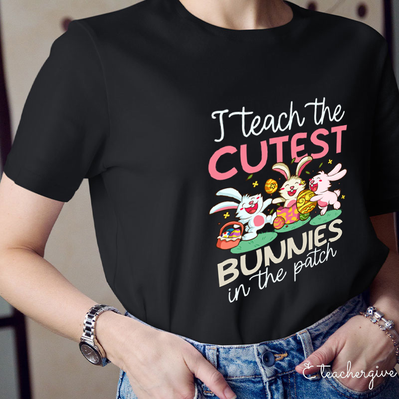I Teach The Cutest Bunnies In The Patch Teacher T-Shirt