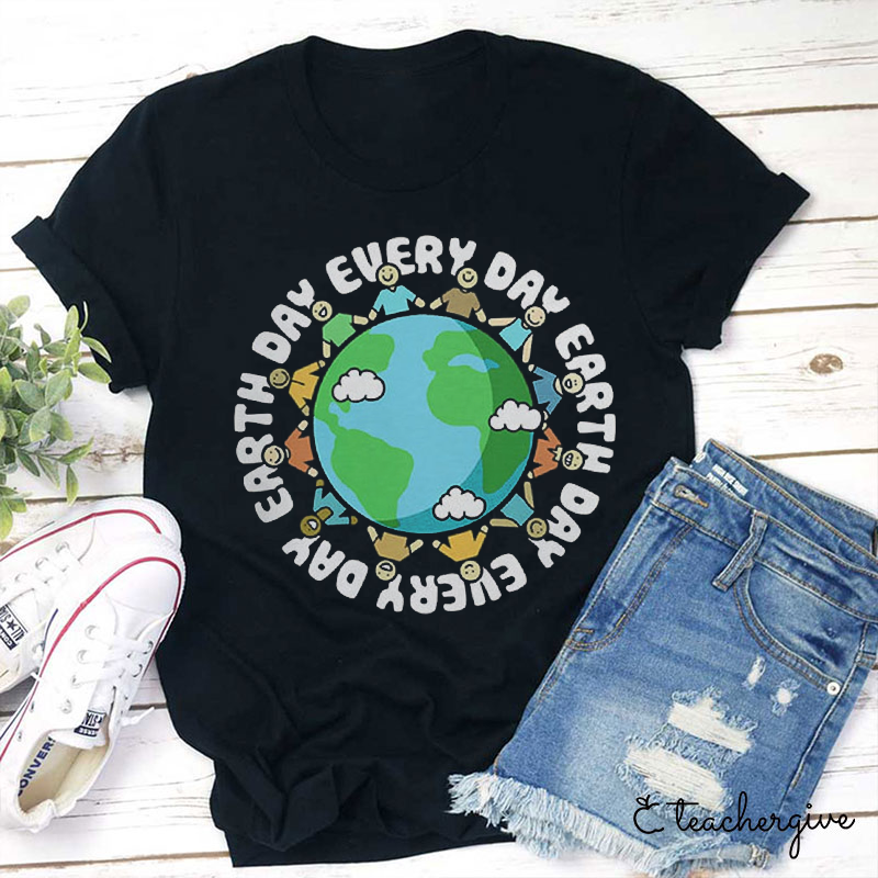 Everyday Earth Day Teacher T-Shirt