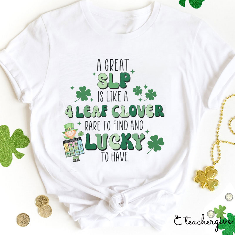 A Great Slp Is Like A 4 Leaf Clover Rare To Find And Lucky To Have Teacher T-Shirt