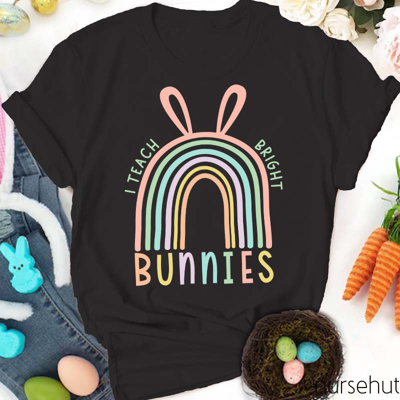 I Teach Bright Bunnies Teacher T-Shirt