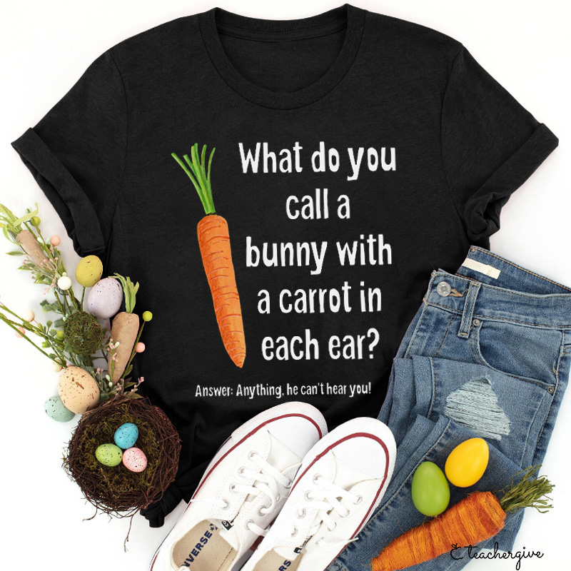 What Do You Call A Bunny With A Carrot In Each Ear Teacher T-Shirt
