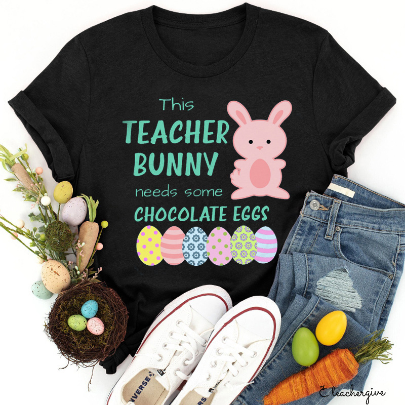 This Teacher Bunny Needs Some Chocolate Eggs Teacher T-Shirt